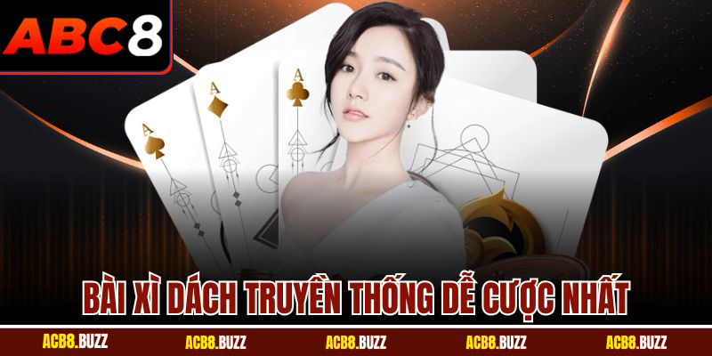 Bài Xì Dách ABC8 – Trải Nghiệm Cơ Hội Chiến Thắng Lớn 4 Bài xì dách truyền thống dễ cược nhất