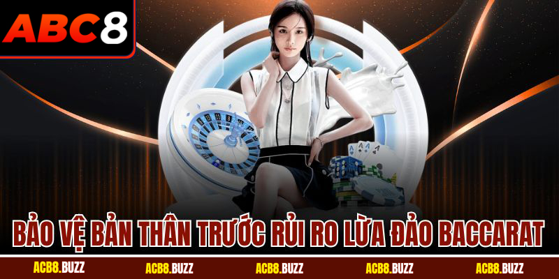 Baccarat Có Lừa Đảo? Bí Mật Được Hé Lộ Từ Nhà Cái ABC8 6 Bảo vệ bản thân trước rủi ro lừa đảo baccarat