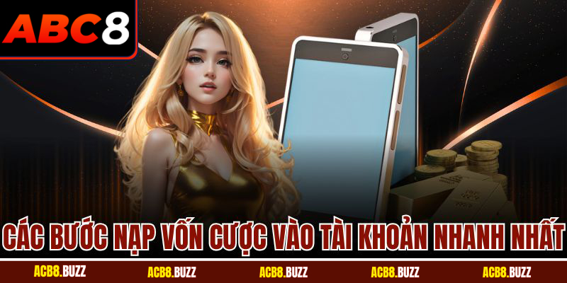 Nạp Tiền 4 Các bước nạp vốn cược vào tài khoản nhanh nhất