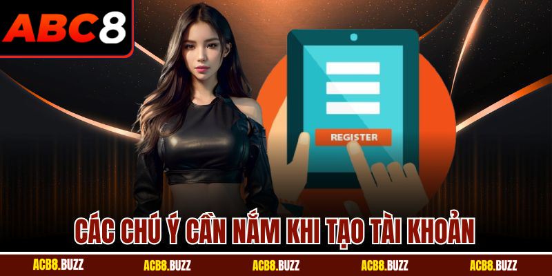 Đăng Ký 6 Các chú ý cần nắm khi tạo tài khoản