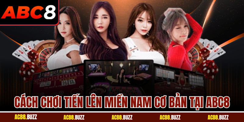 Cách Chơi Tiến Lên Miền Nam Chuẩn Dành Cho Hội Viên ABC8 4 Cách chơi tiến lên miền Nam cơ bản tại ABC8