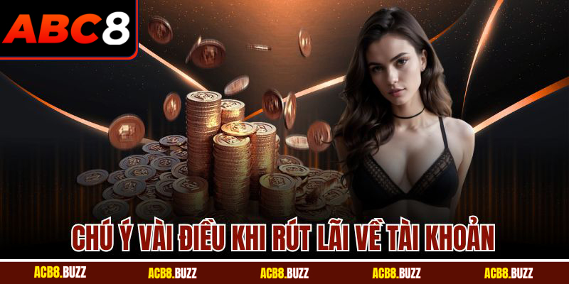 Rút Tiền 6 Chú ý vài điều khi rút lãi về tài khoản