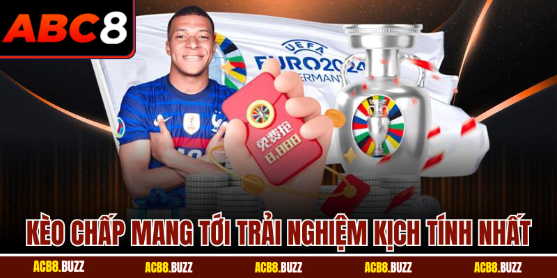 Kèo chấp mang tới trải nghiệm kịch tính nhất