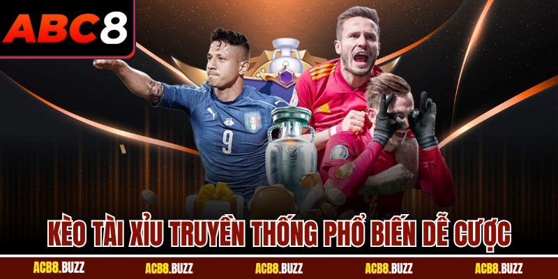 Kèo Tài Xỉu ABC8 - Bí Quyết Đọc Kèo Và Dự Đoán Chính Xác 4 Kèo tài xỉu truyền thống phổ biến dễ cược