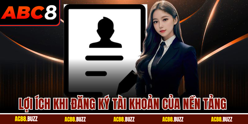 Đăng Ký 4 Lợi ích khi đăng ký tài khoản của nền tảng