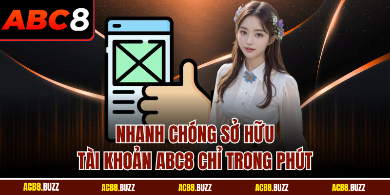 ABC8 - Nhà Cái Uy Tín #1 Châu Á 2025 | Link Trang Chủ Chính Thức ABC8.COM 51 Nhanh chóng sở hữu tài khoản Abc8 chỉ trong phút