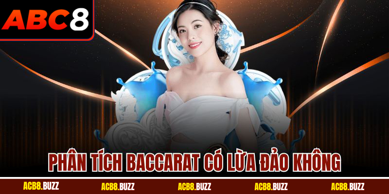 Baccarat Có Lừa Đảo? Bí Mật Được Hé Lộ Từ Nhà Cái ABC8 4 Phân tích baccarat có lừa đảo không