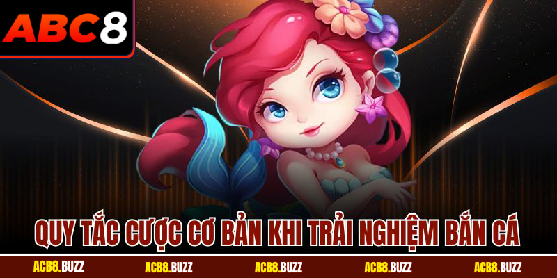 Bắn Cá Xèng Online Đáng Trải Nghiệm Nhất Tại Nhà Cái ABC8 6 Quy tắc cược cơ bản khi trải nghiệm bắn cá