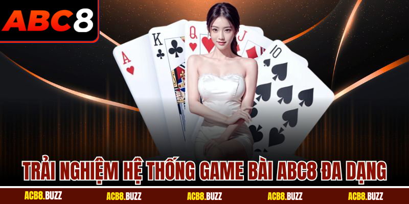 Trải nghiệm hệ thống game bài ABC8 đa dạng