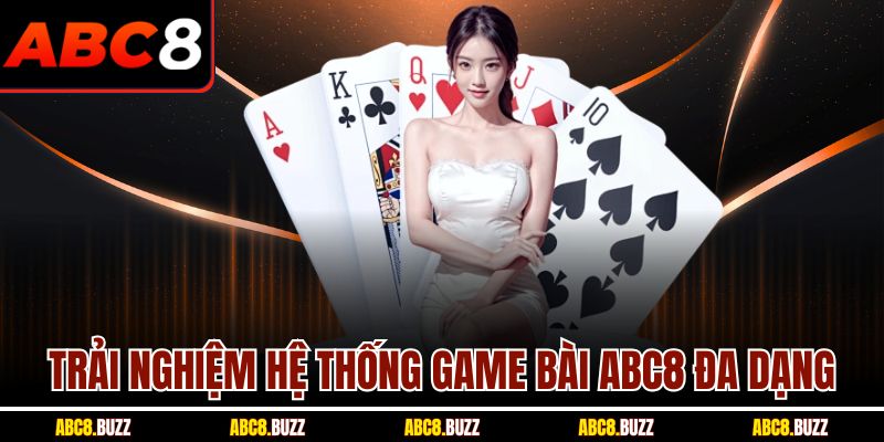Trải nghiệm hệ thống game bài ABC8 đa dạng